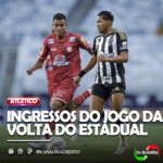 VEJA TODOS OS DETALHES QUE O ATLÉTICO DIVULGOU SOBRE OS INGRESSOS CONTRA O TOMBENSE